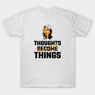 Thoughts Become Things T-Shirt